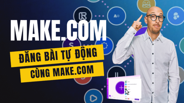 Ứng Dụng Automation: Make Đăng Bài Tự Động